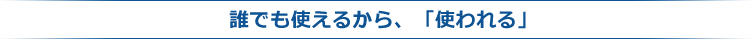 誰でも使えるから、「使われる」