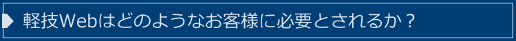 軽技Webはどのようなお客様に必要とされるか？